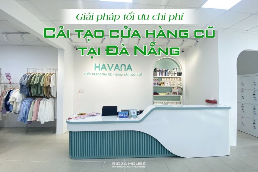 Cải tạo cửa hàng cũ tại Đà Nẵng – Giải pháp tối ưu chi phí từ Rioza House