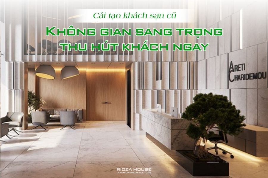 Cải tạo khách sạn cũ – Không gian sang trọng, thu hút khách ngay Cải tạo khách sạn cũ – Không gian sang trọng, thu hút khách ngay