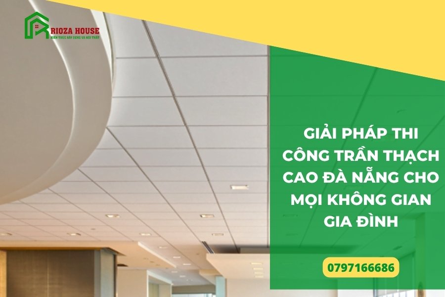 Giải pháp thi công trần thạch cao Đà Nẵng cho mọi không gian gia đình Giải pháp thi công trần thạch cao Đà Nẵng cho mọi không gian gia đình