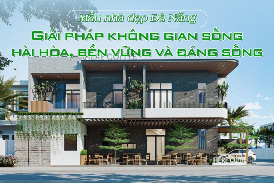 Mẫu nhà đẹp Đà Nẵng – Giải pháp không gian sống hài hòa, bền vững và đáng sống