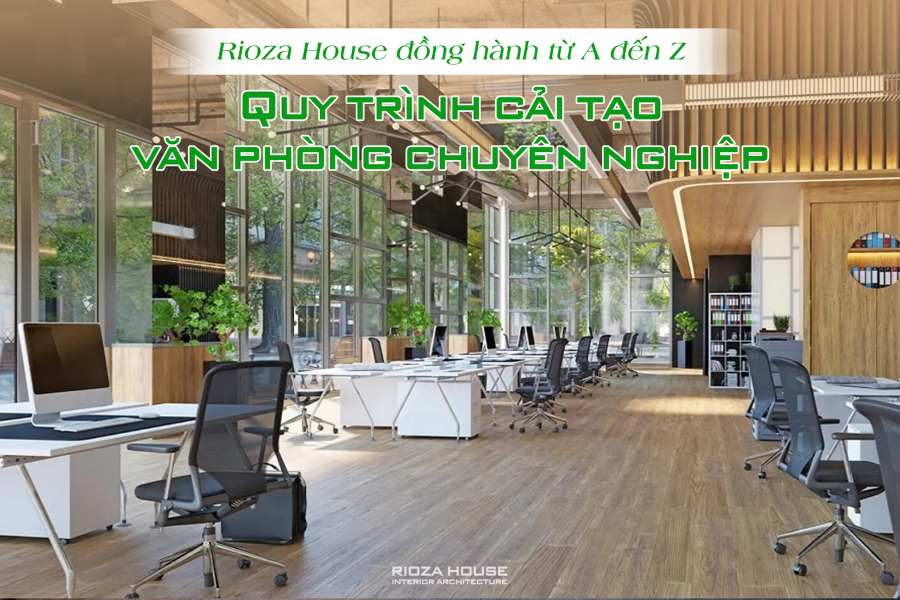 Quy trình cải tạo văn phòng chuyên nghiệp – Rioza House đồng hành từ A đến Z