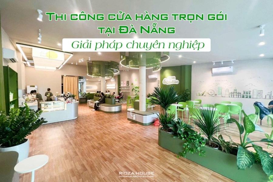 Thi công cửa hàng trọn gói tại Đà Nẵng – Giải pháp chuyên nghiệp từ Rioza House