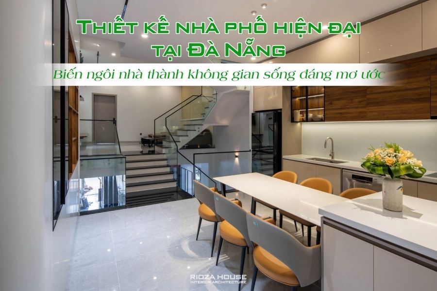 Thiết kế nhà phố hiện đại tại Đà Nẵng - Biến ngôi nhà thành không gian sống đáng mơ ước