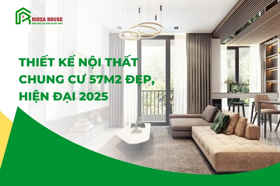 Thiết kế nội thất chung cư 57m2 đẹp, hiện đại 2025 Thiết kế nội thất chung cư 57m2 đẹp, hiện đại 2025