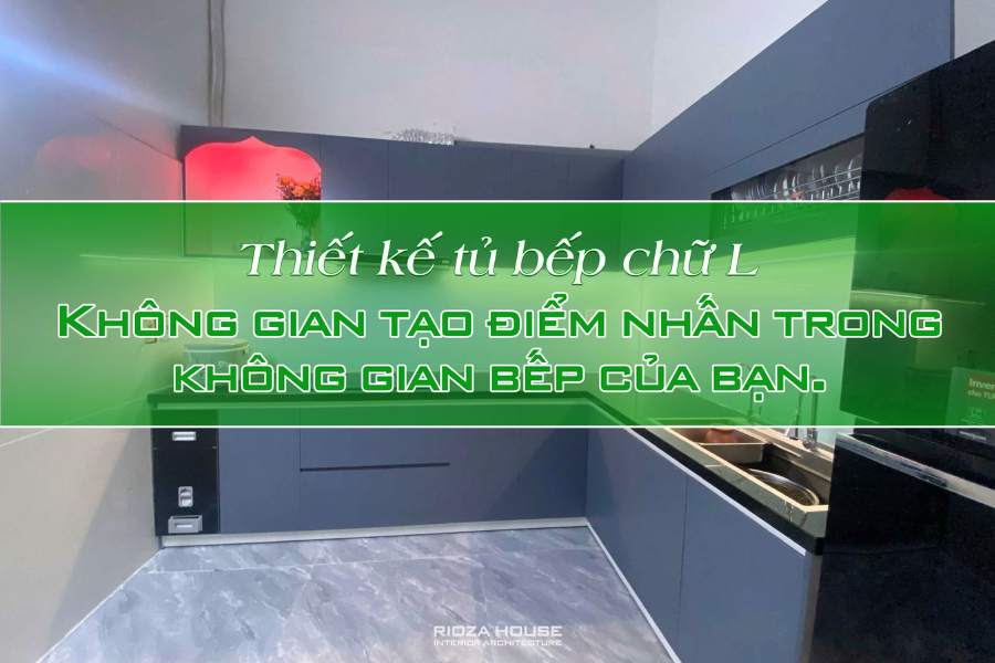 Thiết kế tủ bếp chữ L – Không gian tạo điểm nhấn trong không gian bếp của bạn