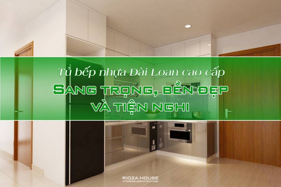 Tủ bếp nhựa Đài Loan cao cấp – Sang trọng, bền đẹp và tiện nghi