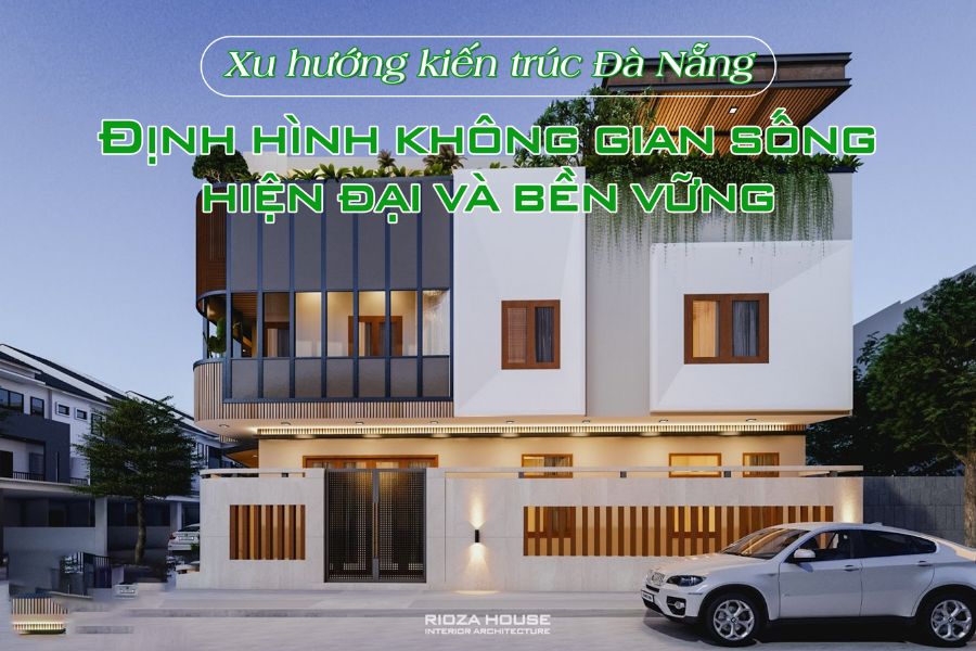 Xu hướng kiến trúc Đà Nẵng – Định hình không gian sống hiện đại và bền vững