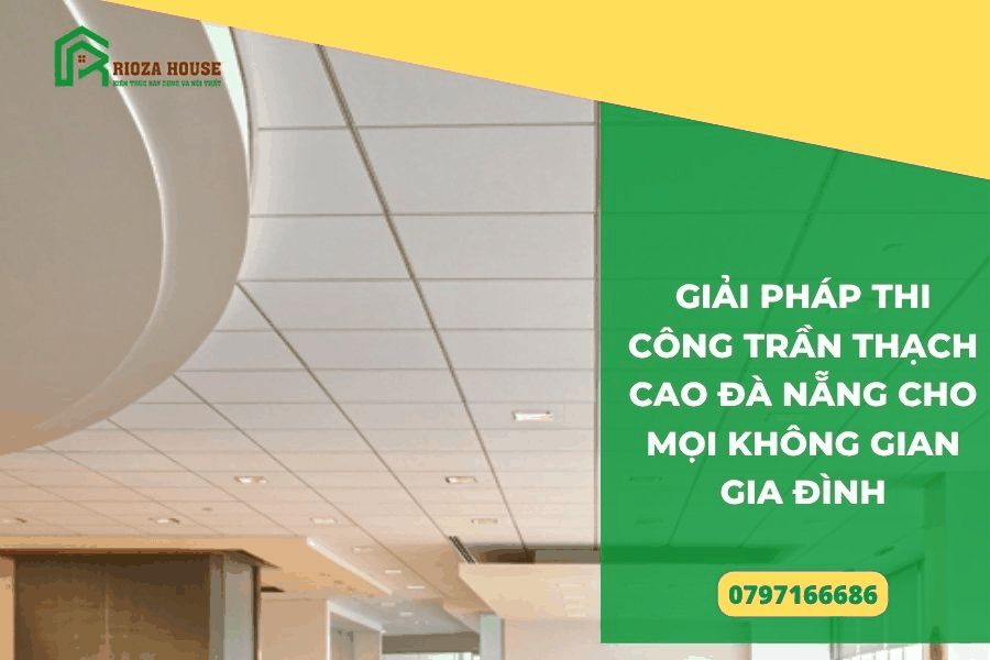Giải pháp thi công trần thạch cao Đà Nẵng cho mọi không gian gia đình