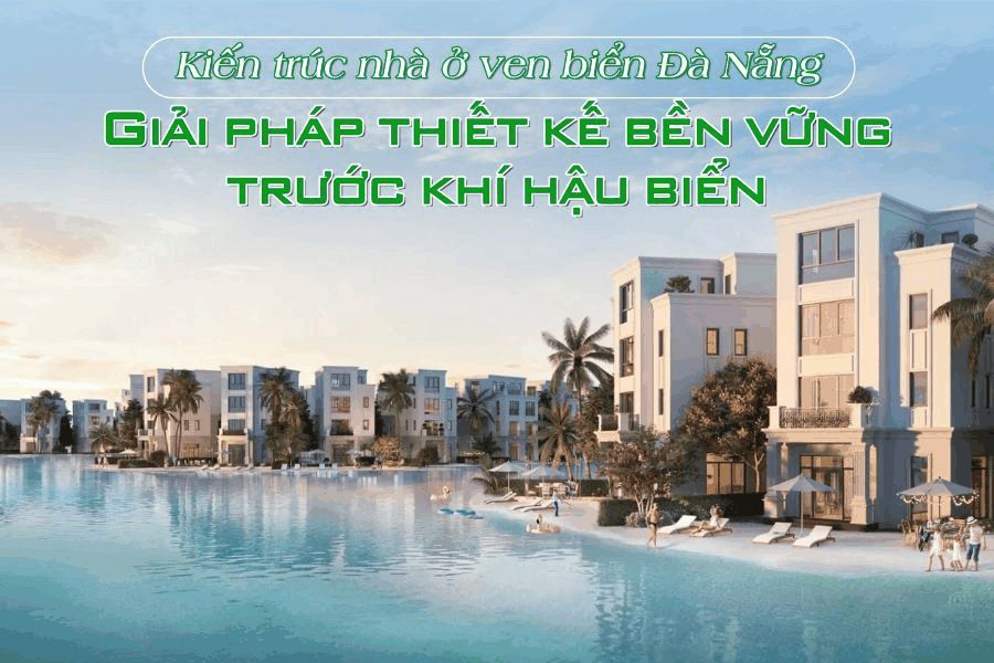 Kiến trúc nhà ở ven biển Đà Nẵng – Giải pháp thiết kế bền vững trước khí hậu biển