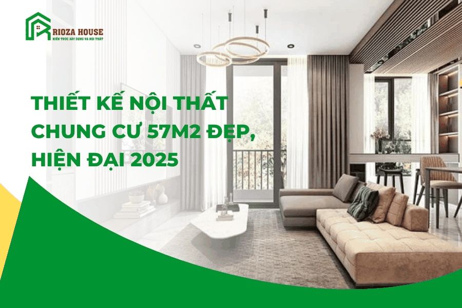 Thiết kế nội thất chung cư 57m2 đẹp, hiện đại 2025